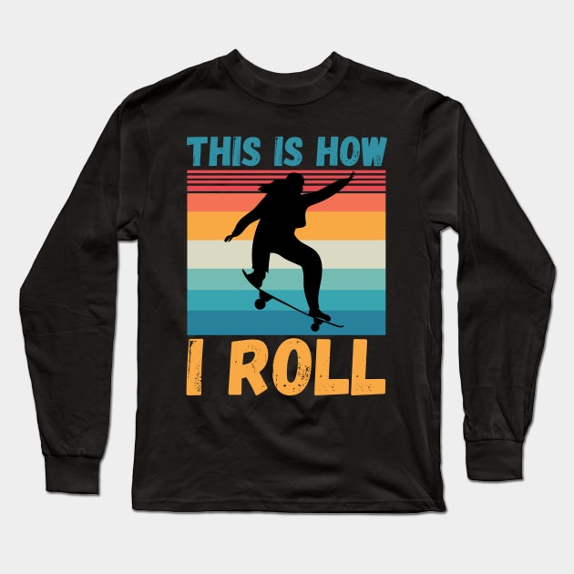 This is how I roll, funny skateboarding Long Sleeve T-Shirt by JustBeSatisfied